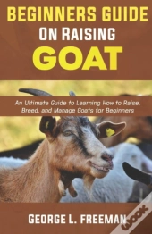 Beginners Guide To Raising Goats
