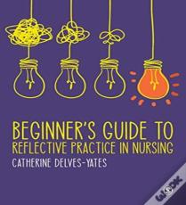 Beginner'S Guide To Reflective Practice In Nursing
