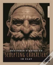 Beginner'S Guide To Sculpting Characters In Clay