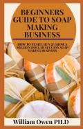 Beginners Guide To Soap Making Business