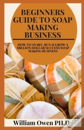 Beginners Guide To Soap Making Business