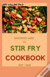 Beginners Guide To Stir Fry Cookbook 2021--2022
