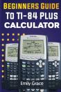 Beginners Guide To Ti-84 Plus Calculator - Preview
