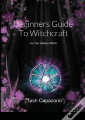 Beginners Guide To Witchcraft: For The S