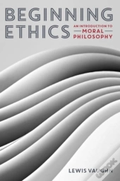 Beginning Ethics - An Introduction To Moral Philosophy