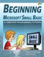 Beginning Microsoft Small Basic - A Computer Programming Tutorial - Color Illustrated 1.0 Edition - Preview