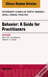 Behavior: A Guide For Practitioners, An Issue Of Veterinary Clinics Of North America: Small Animal Practice, E-Book