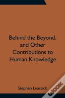 Behind The Beyond, And Other Contributions To Human Knowledge