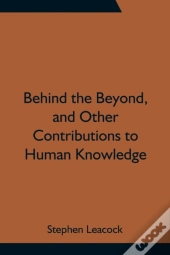 Behind The Beyond, And Other Contributions To Human Knowledge
