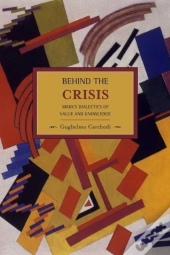 Behind The Crisis: Marx'S Dialectic Of Value And Knowledge