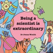 Being A Scientist Is Extraordinary!
