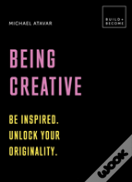 Being Creative: Be Inspired. Unlock Your Originality.