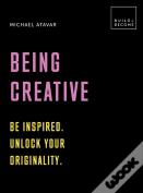 Being Creative: Be Inspired. Unlock Your Originality