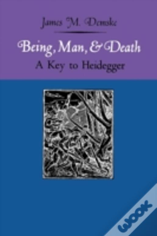 Being, Man, And Death: A Key To Heidegger