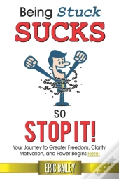 Being Stuck Sucks, So Stop It!: Your Jou