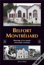 Belfort Montbeliard - Histoire D'Un Bassin Industriel Comtois