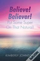 Believe! Believer! Put Some Super On That Natural!