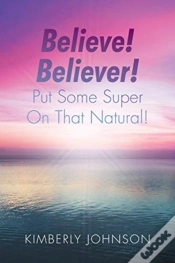 Capa do artigo Believe! Believer! Put Some Super On That Natural!