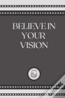 Believe In Your Vision