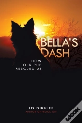 Bella'S Dash: How Our Pup Rescued Us