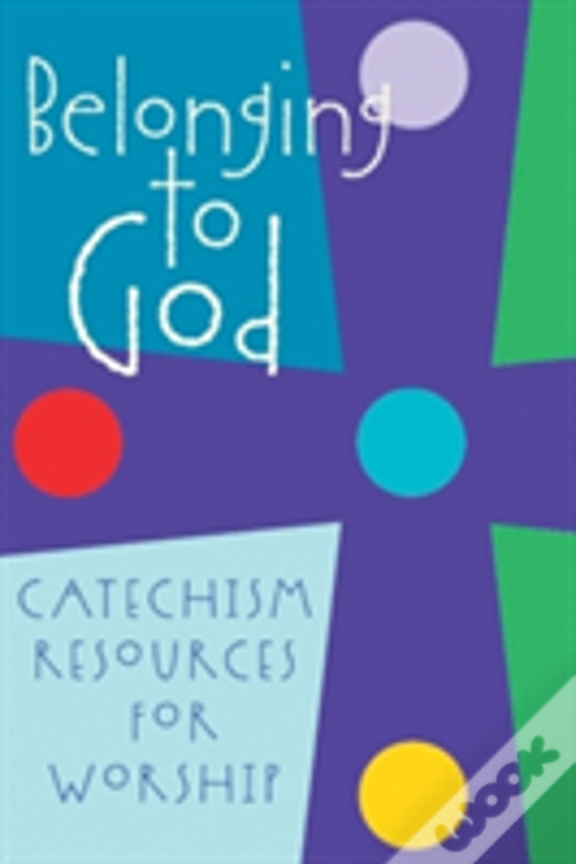 Belonging To God: Catechism Resources For Worship