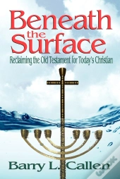 Beneath The Surface, Reclaiming The Old Testament For Today'S Christians