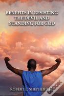 Benefits In Resisting The Devil, By Standing For God And His Word