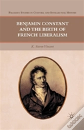 Benjamin Constant And The Birth Of French Liberalism