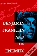 Benjamin Franklin And His Enemies