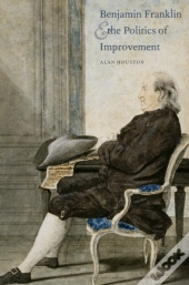 Benjamin Franklin And The Politics Of Improvement