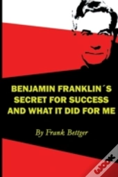 Benjamin Franklin'S Secret Of Success An