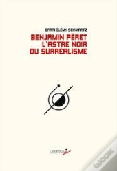 Benjamin Peret, L'Astre Noir Du Surrealisme
