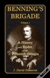 Benning'S Brigade: Volume 1, A History A