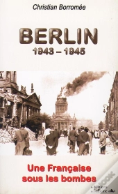 Berlin, 1943-1945 ; Une Française Sous Les Bombes