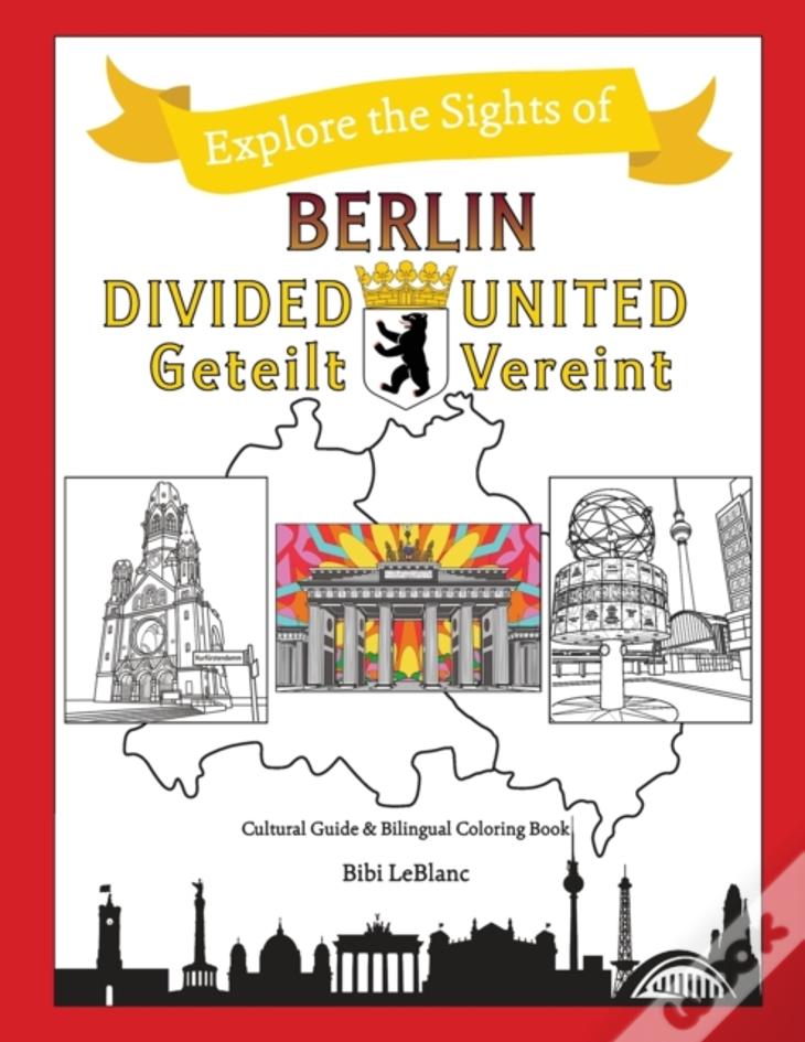Berlin Divided - Berlin United: Berlin Geteilt - Berlin Vereint