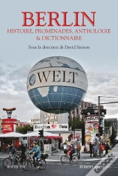 Berlin ; Histoire, Promenades, Anthologie Et Dictionnaire