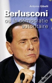 Berlusconi ; Ou La Démocratie Autoritaire