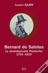 Bernard De Saintes ; Le Revolutionnaire Pioche-Fer (1751-1819)
