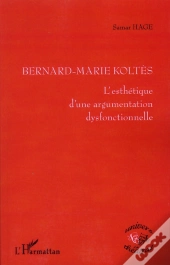 Bernard-Marie Koltes ; L'Esthétique D'Une Argumentation Dysfonctionnelle