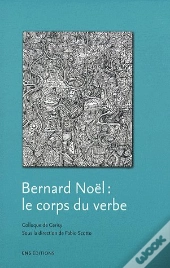 Bernard Noel : Le Corps Du Verbe