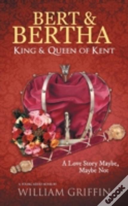 Bert & Bertha, King & Queen Of Kent: A Love Story Maybe, Maybe Not