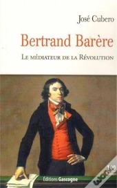 Bertrand Barere - Le Mediateur De La Revolution