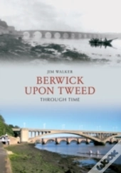 Berwick Upon Tweed Through Time