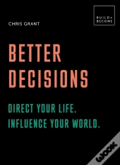 Better Decisions: How To Be A Change Maker. Making Decisions In A Fast World.