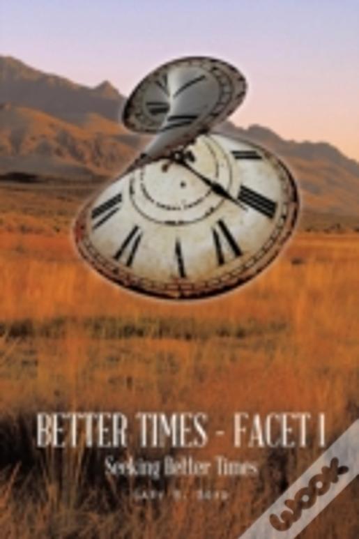 Better Times - Facet I: Seeking Better Times