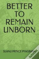Better To Remain Unborn