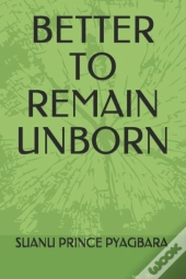 Better To Remain Unborn