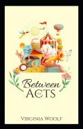 Between The Acts Annotated
