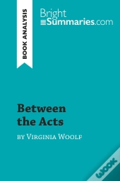 Between The Acts By Virginia Woolf (Book Analysis) : Detailed Summary, Analysis And Reading Guide