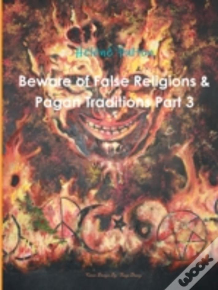 Beware Of False Religions & Pagan Traditions Part 3